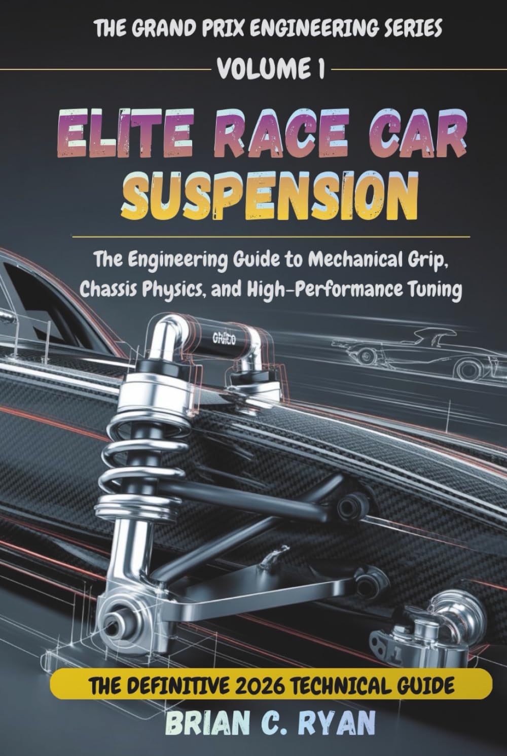 ELITE RACE CAR SUSPENSION: The Engineering Guide to Mechanical Grip, Chassis Physics, and High-Performance Tuning (THE GRAND PRIX ENGINEERING SERIES)