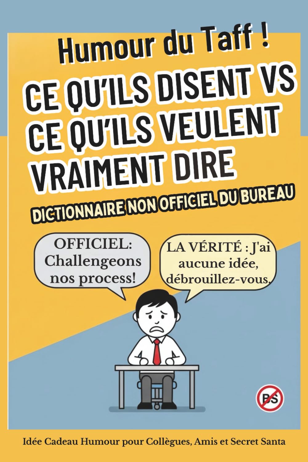 Le Dictionnaire non officiel du Bureau : Ce qu'ils disent VS ce qu'ils veulent vraiment dire: Livre Humour pour Collègue, Amis et Secret Santa - guide de survie au taff