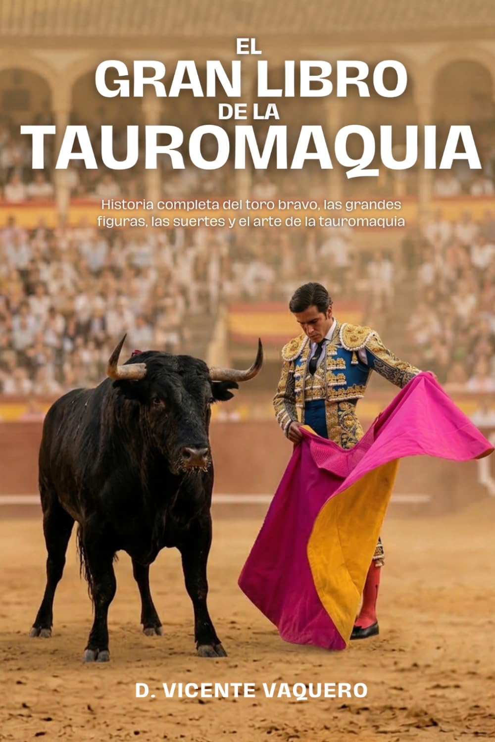 El Gran Libro de la Tauromaquia: Historia completa del toro bravo, las grandes figuras, las suertes y el arte de la tauromaquia: 1 (El Ruedo. Colección Taurina)