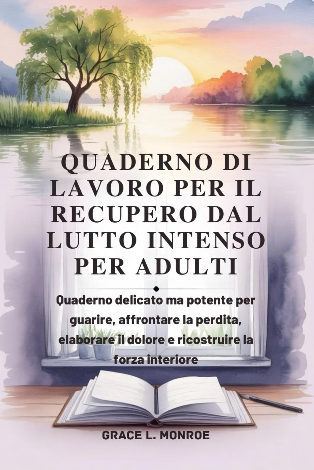 QUADERNO DI LAVORO PER IL RECUPERO DAL LUTTO INTENSO PER ADULTI: Quaderno delicato ma potente per guarire, affrontare la perdita, elaborare il dolore e ricostruire la forza interiore
