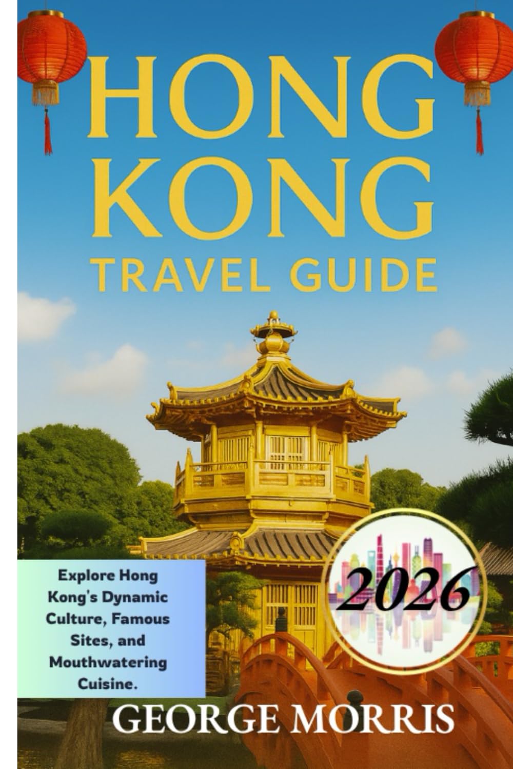 HONG KONG TRAVEL GUIDE 2026: Explore Hong Kong's Dynamic Culture, Famous Sites, and Mouthwatering Cuisine.