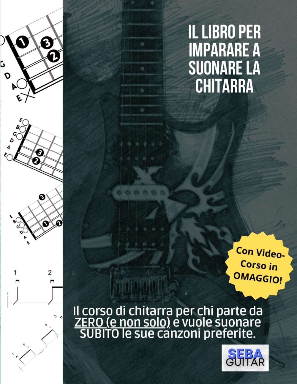 Il Libro per Imparare a Suonare la Chitarra. Da Seba Guitar: Il corso di chitarra per chi parte da ZERO (e non solo) e vuole suonare SUBITO le sue canzoni preferite.