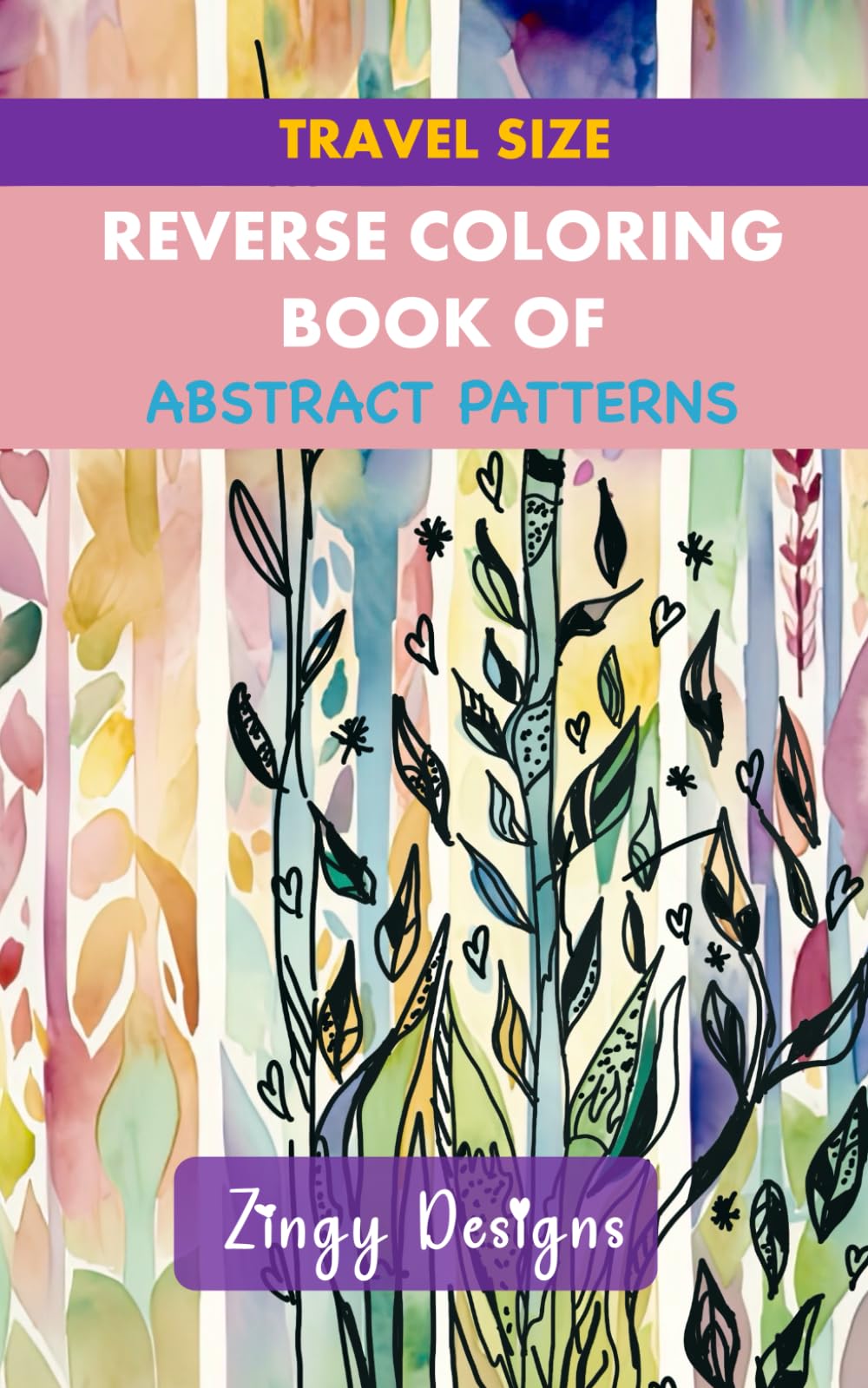 Travel Size Reverse Coloring Book of Abstract Patterns: Full Watercolor Images of Diverse Patterns (Relaxing Reverse Coloring) (Travel Relaxing Reverse Coloring)