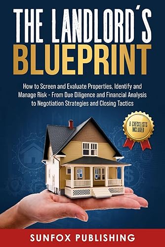 THE LANDLORD’S BLUEPRINT: HOW TO SCREEN AND EVALUATE PROPERTIES, IDENTIFY AND MANAGE RISK - FROM DUE DILIGENCE AND FINANCIAL ANALYSIS TO NEGOTIATION STRATEGIES AND CLOSING TACTICS