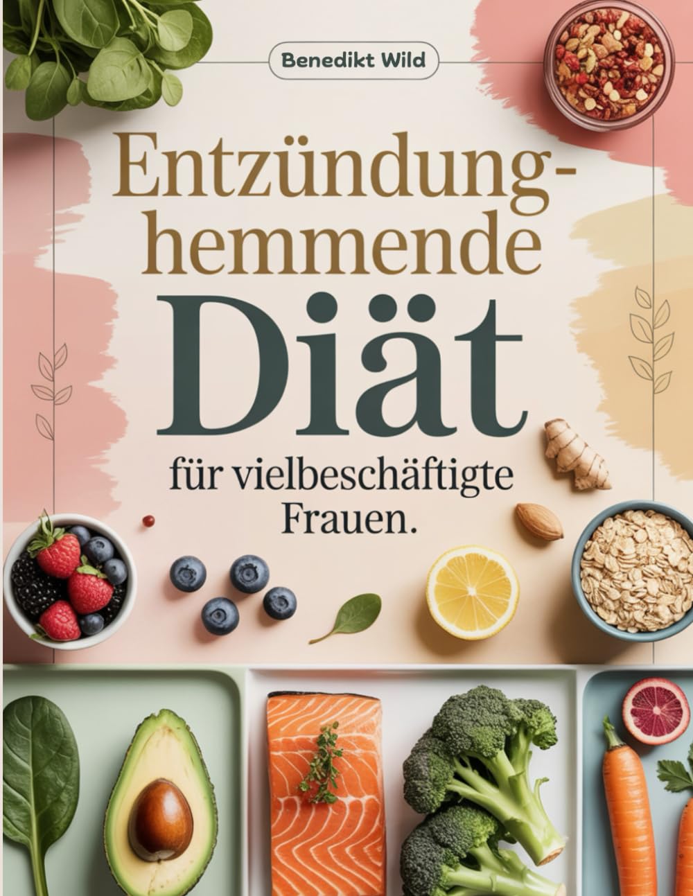 Entzündungshemmende Diät für vielbeschäftigte Frauen: Schnelle & einfache Rezepte für weniger Entzündungen – Gesund essen trotz Stress und Zeitmangel