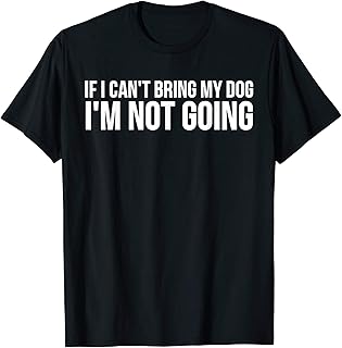 Dog Lover Funny Gift - If I Can't Bring My Dog I'm Not Going T-Shirt