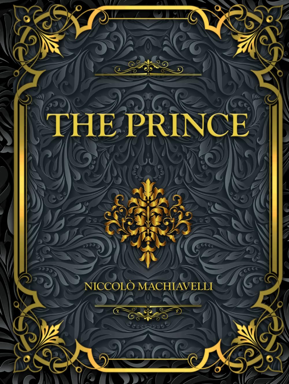 The Prince: Niccolò Machiavelli timeless masterpiece on power, politics, strategy, and leadership