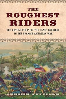The Roughest Riders The Untold Story of the Black Soldiers in the Spanish-American War