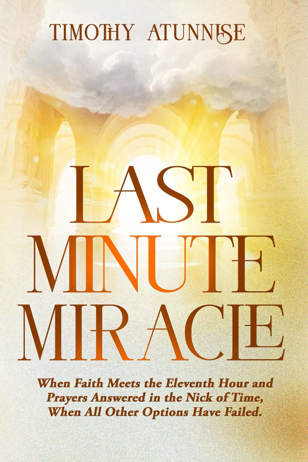 Last Minute Miracle: When Faith Meets the Eleventh Hour and Prayers Answered in the Nick of Time, When All Other Options Have Failed