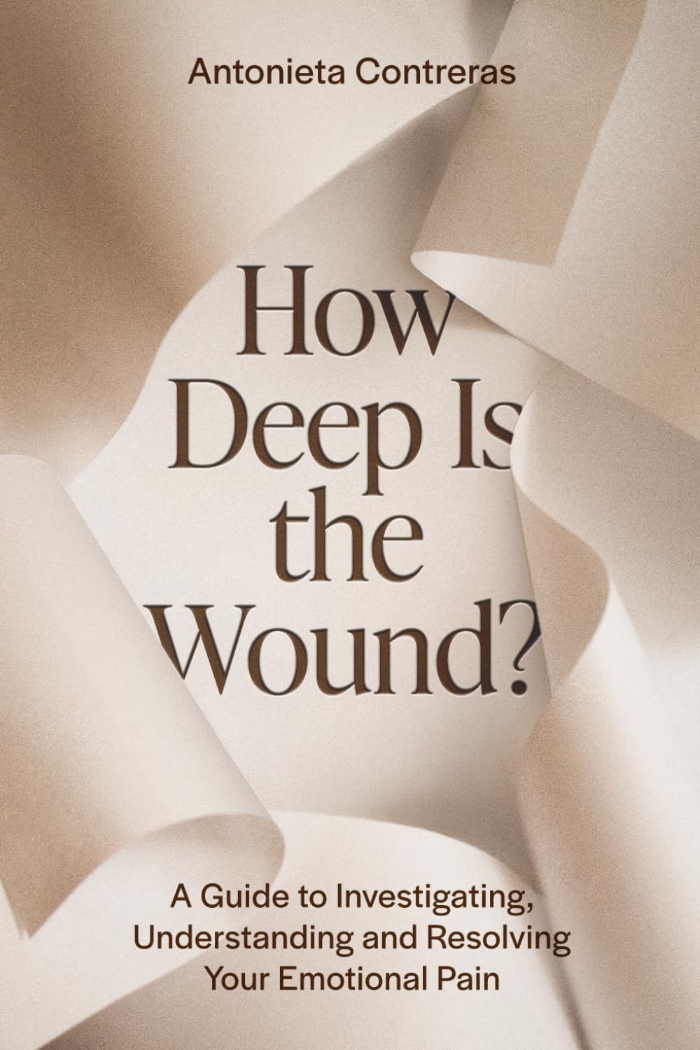How Deep Is the Wound?: A Guide to Investigating, Understanding, and Resolving Your Emotional Pain