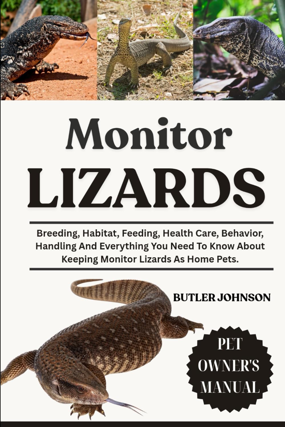MONITOR LIZARDS: Breeding, Habitat, Feeding, Health Care, Behavior, Handling And Everything You Need To Know About Keeping Monitor Lizards As Home Pets.