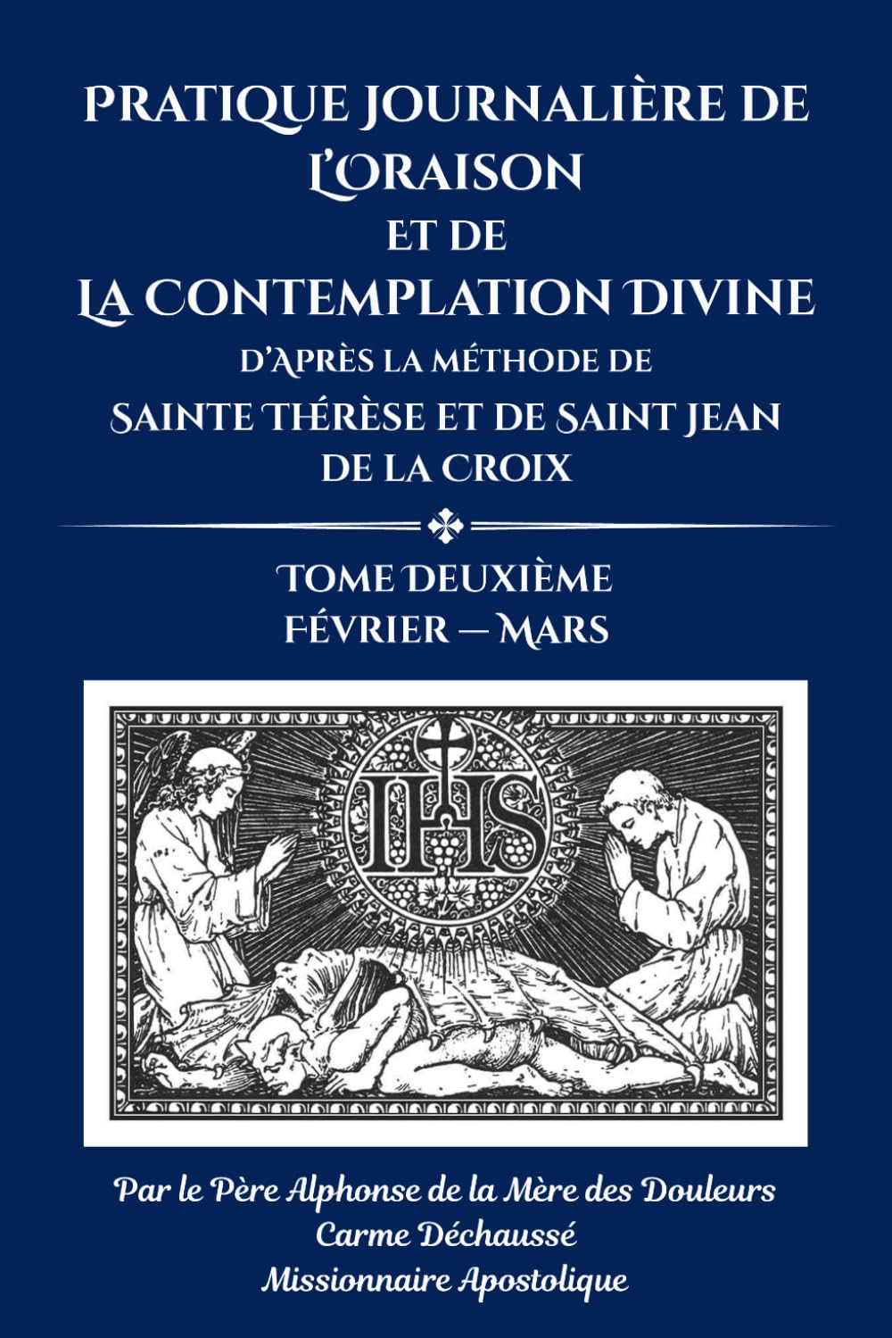 Pratique journalière de l’oraison et de la contemplation divine: d’après la méthod de Sainte Thérèse et de Saint Jean de la Croix: Tome Deuxième Février – Mars