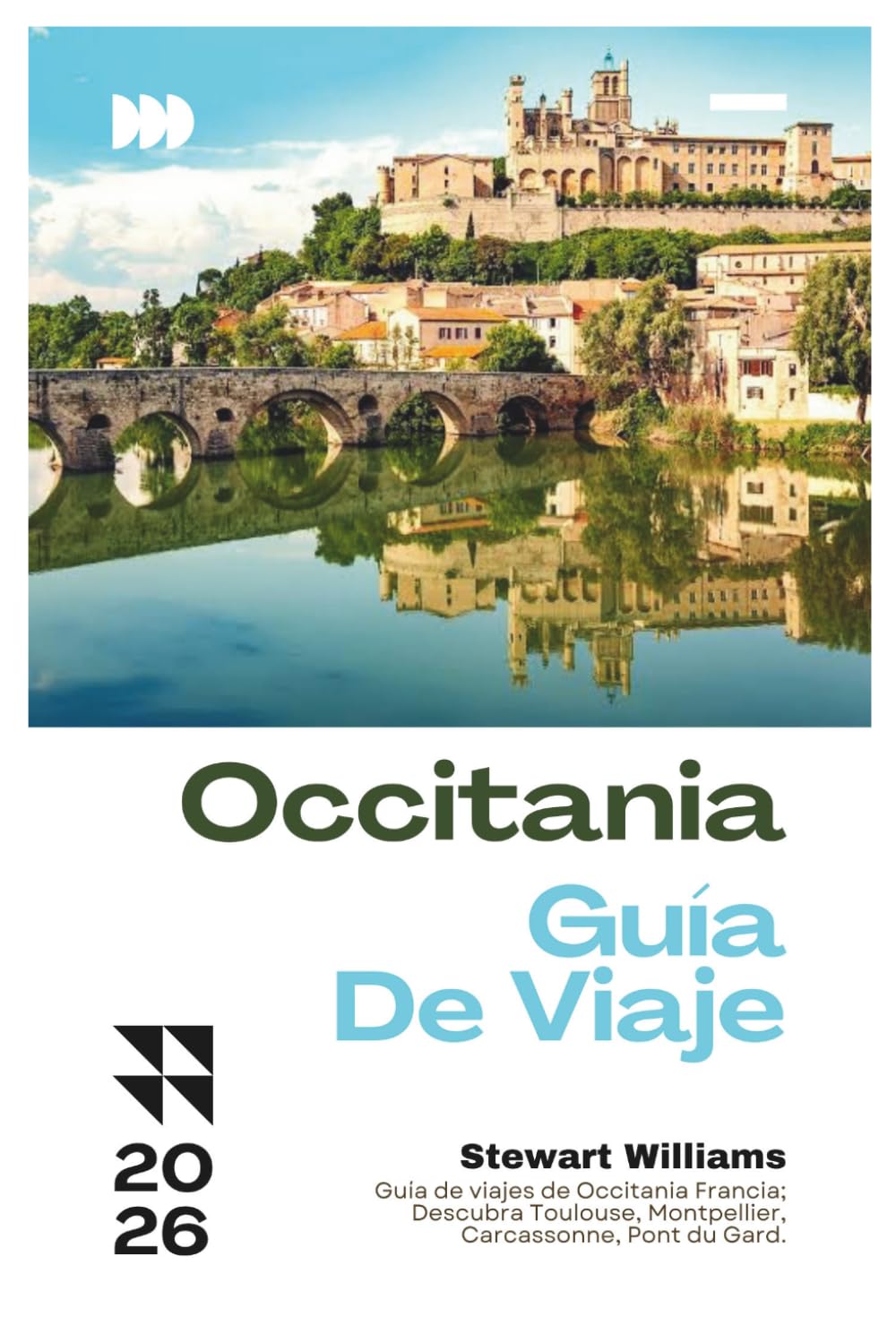 OCCITANIA GUÍA DE VIAJE 2026: Guía de viajes de Occitania Francia; Descubra Toulouse, Montpellier, Carcassonne, Pont du Gard.