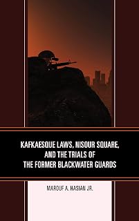 Kafkaesque Laws, Nisour Square, and the Trials of the Former Blackwater Guards (The Fairleigh Dickinson University Press Series in Law, Culture, and the Humanities)