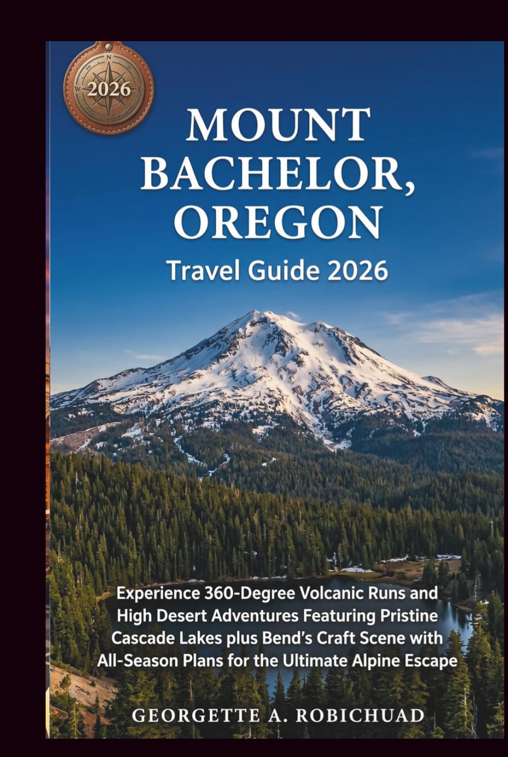 MOUNT BACHELOR, OREGON Travel Guide 2026: Experience 360-Degree Volcanic Runs and High Desert Adventures Featuring Pristine Cascade Lakes plus Bend’s Craft Scene with AllSeason Plans for the Ultimate