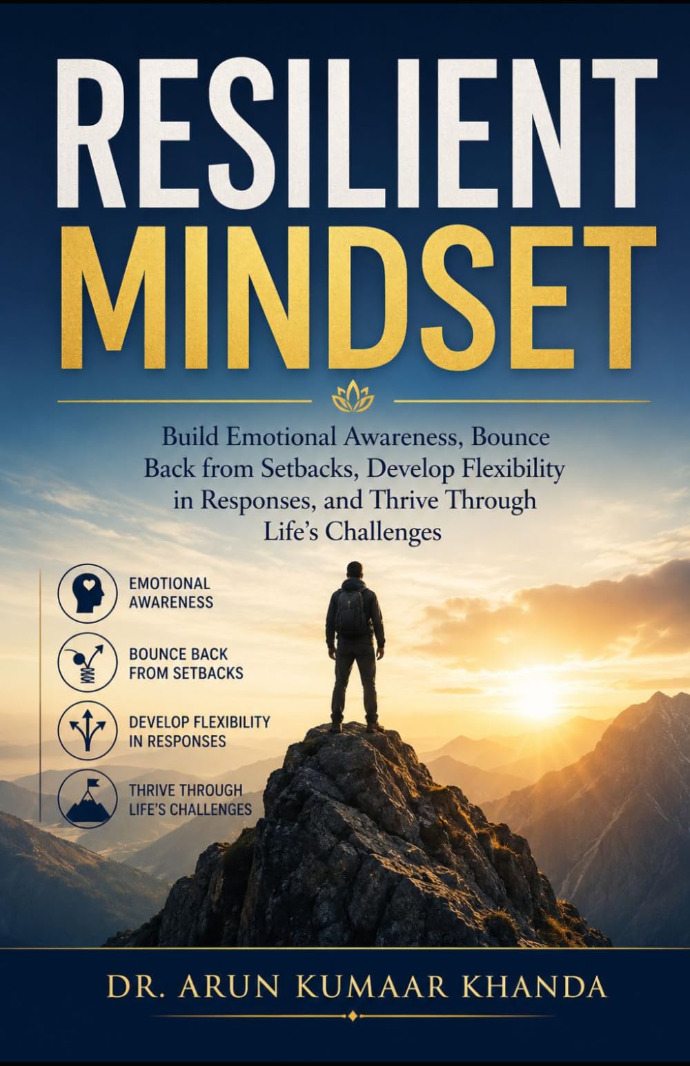 RESILIENT MINDSET: Build Emotional Awareness Bounce Back from Setbacks Develop Flexibility in Responses and Thrive Through Life’s Challenges (SUCCESS AND TRANSFORMATION)