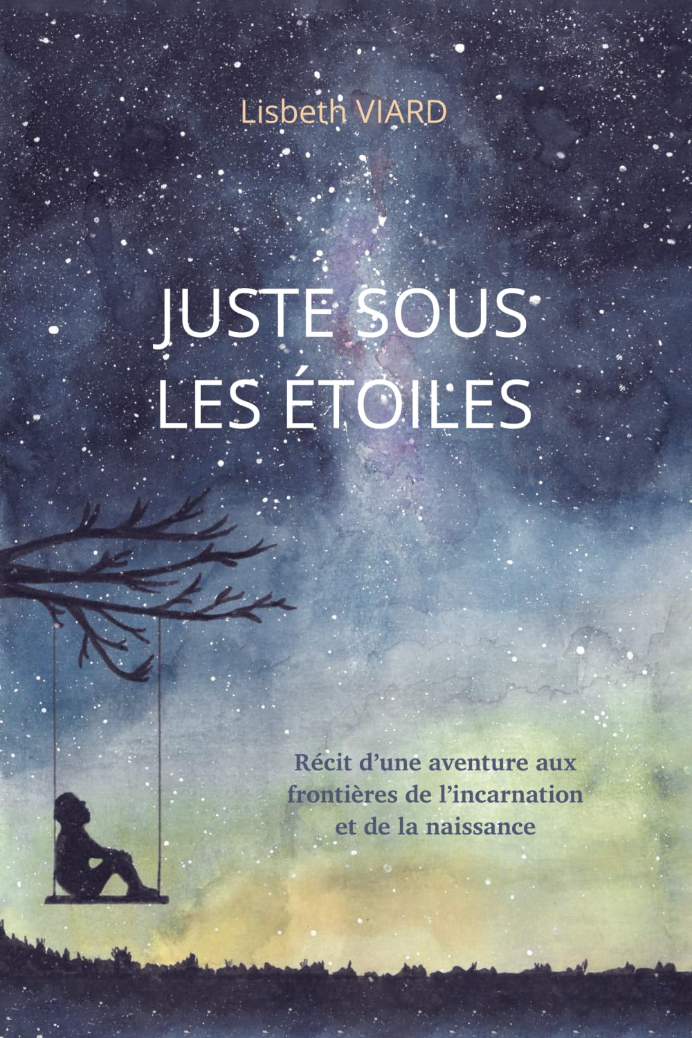 Juste sous les étoiles: Récit d'une aventure aux frontières de l'incarnation et de la naissance