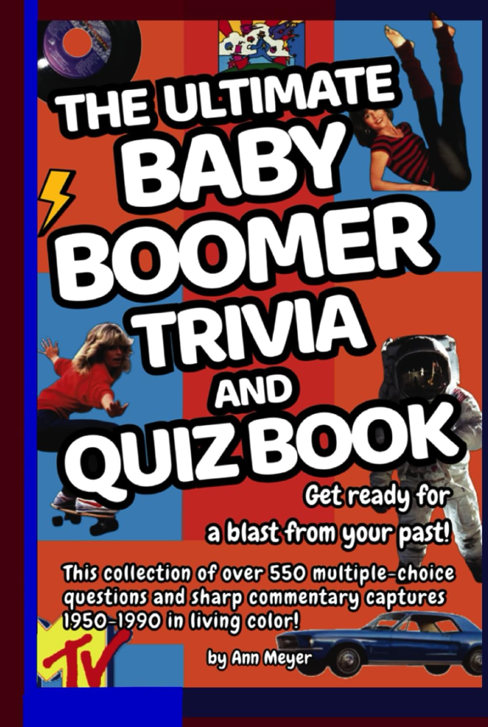 The Ultimate Baby Boomer Trivia and Quiz Book: Get ready for a blast from your past! This collection of over 550 multiple-choice questions and sharp commentary captures 1950-1990!