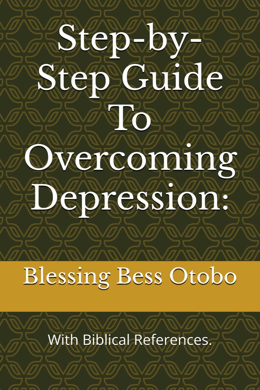 Step-by-Step Guide To Overcoming Depression:: With Biblical References.