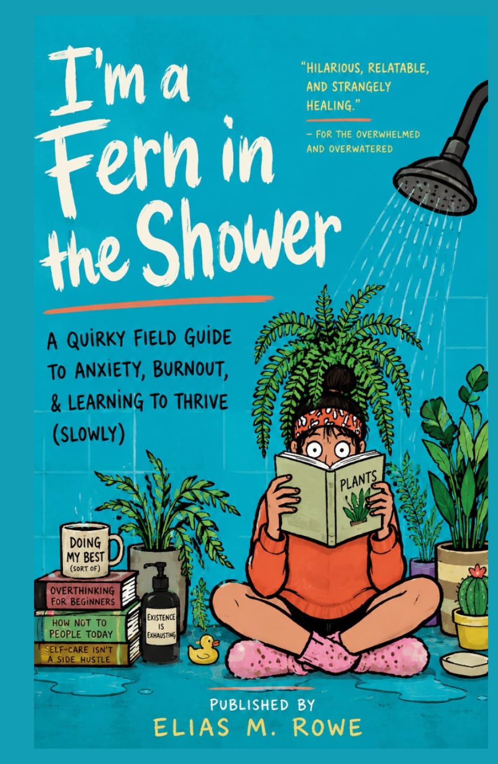 I'm a Fern in the Shower: A Surprisingly Honest Field Guide to Anxiety, Burnout, and Becoming a Houseplant