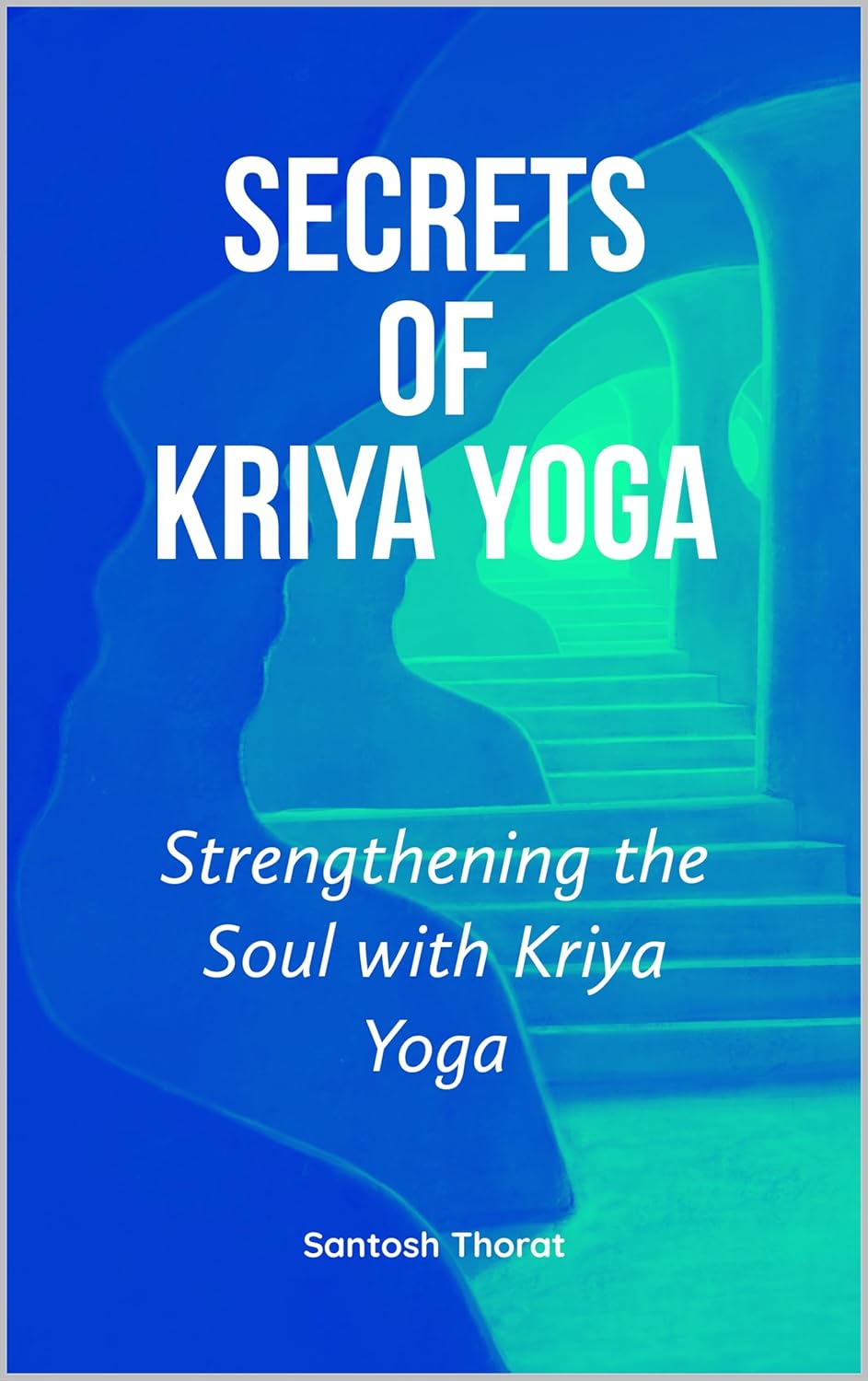 Secrets of Kriya Yoga Strengthening the Soul with Kriya Yoga eBook