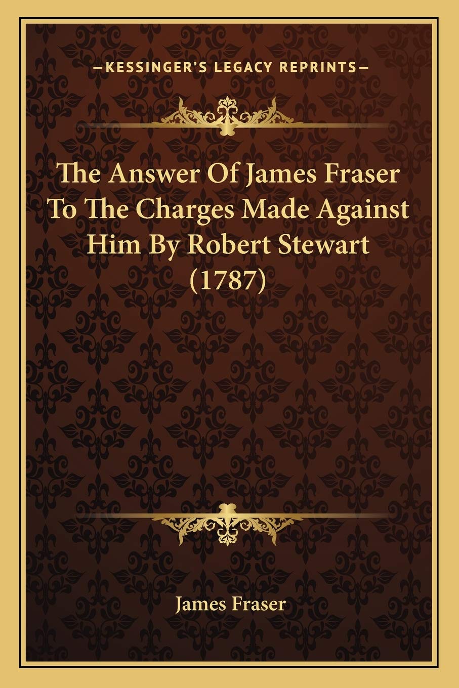 The Answer Of James Fraser To The Charges Made Against Him By Robert Stewart (1787)