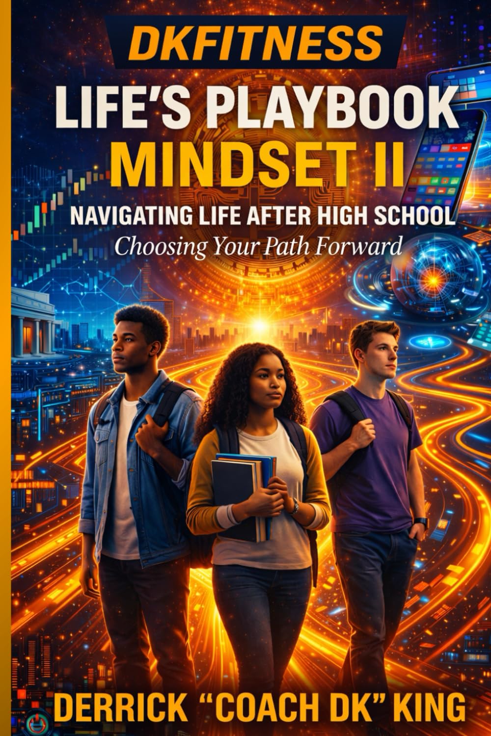 DKFITNESS LIFE’S PLAYBOOK MINDSET II: Navigating Life After High School - Choosing Your Path Forward (DKFITNESS SPORTS - MINDSET - TAKING YOUR GAME TO THE NEXT LEVEL)