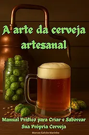 A Arte da Cerveja Artesanal: Manual prático para criar e saborear sua própria cerveja