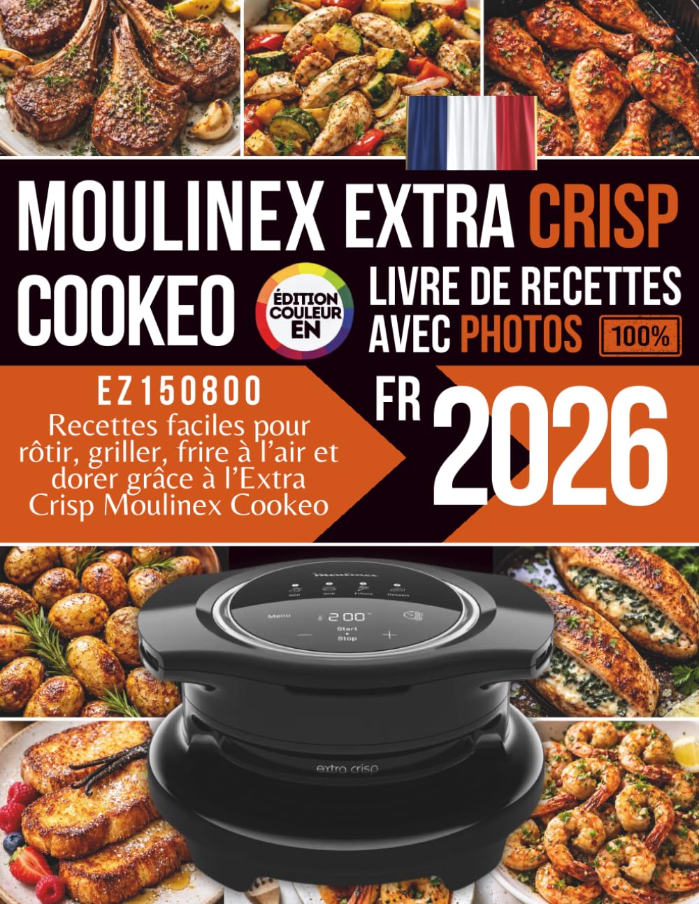 Livre de recettes pour Moulinex Extra Crisp Cookeo: Recettes faciles pour rôtir, griller, frire à l’air et dorer grâce à l’Extra Crisp