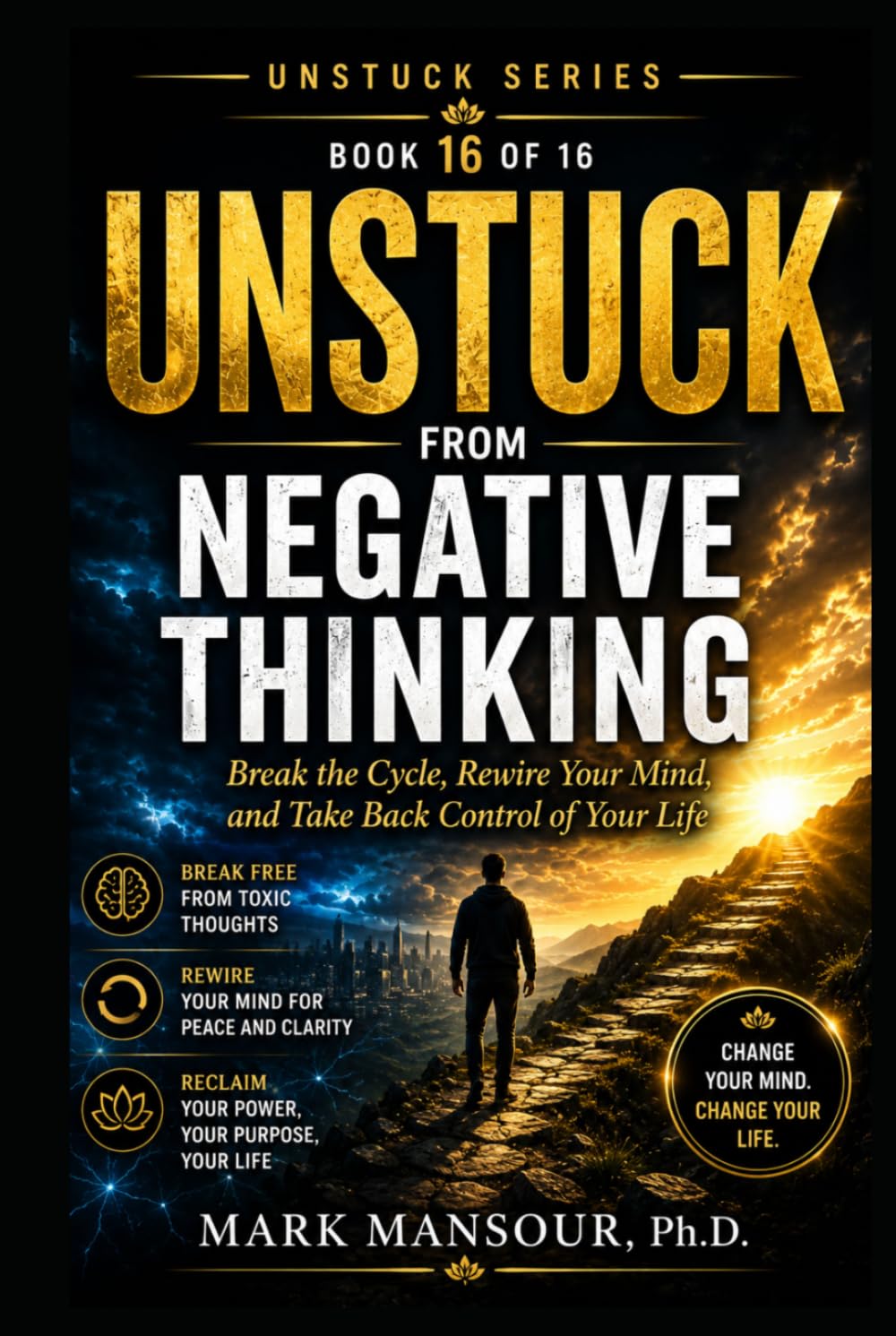 Unstuck from Negative Thinking .. Break the Cycle, Rewire Your Mind, and Take Back Control of Your Life: Break the Cycle, Rewire Your Mind, and Take Back Control of Your Life