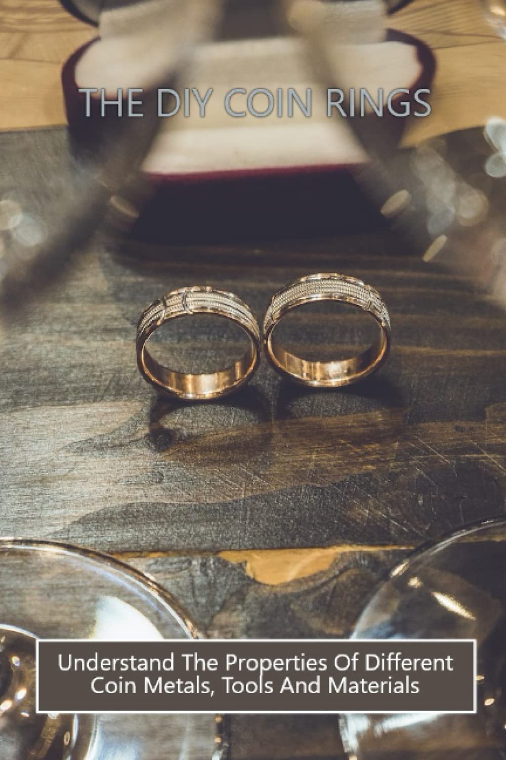 The DIY Coin Rings: Understand The Properties Of Different Coin Metals, Tools And Materials