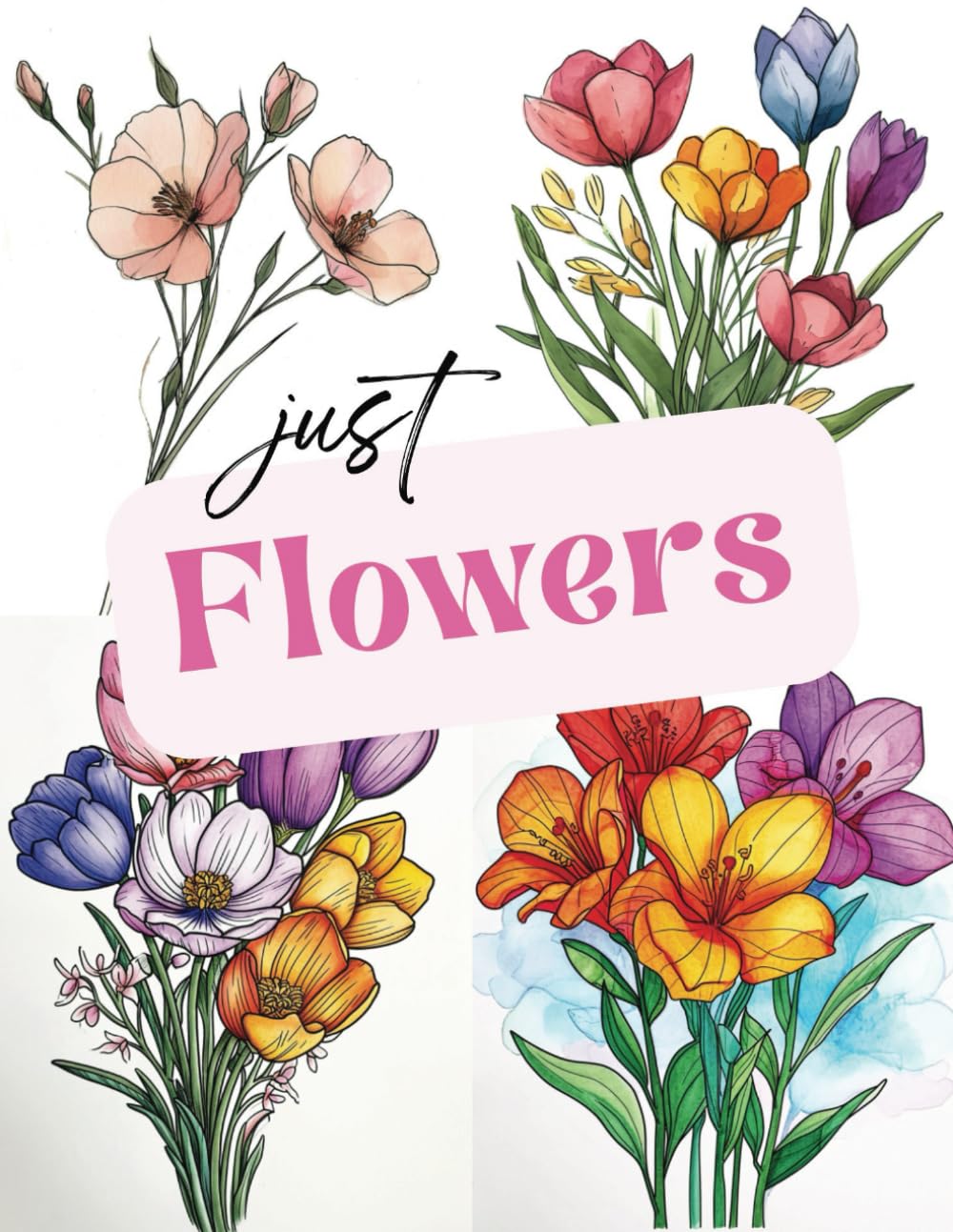 Just Flowers: Bloom Your Way to Calm: Introducing the Ultimate Flower Coloring Book for Grown-Ups