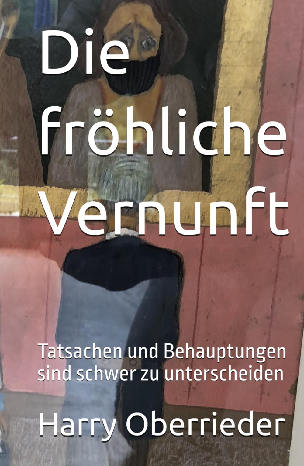 Die fröhliche Vernunft: Tatsachen und Behauptungen sind schwer zu unterscheiden