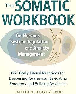 The Somatic Workbook for Nervous System Regulation and Anxiety Management: 85+ Body-Based Practices for Deepening Awarenes...
