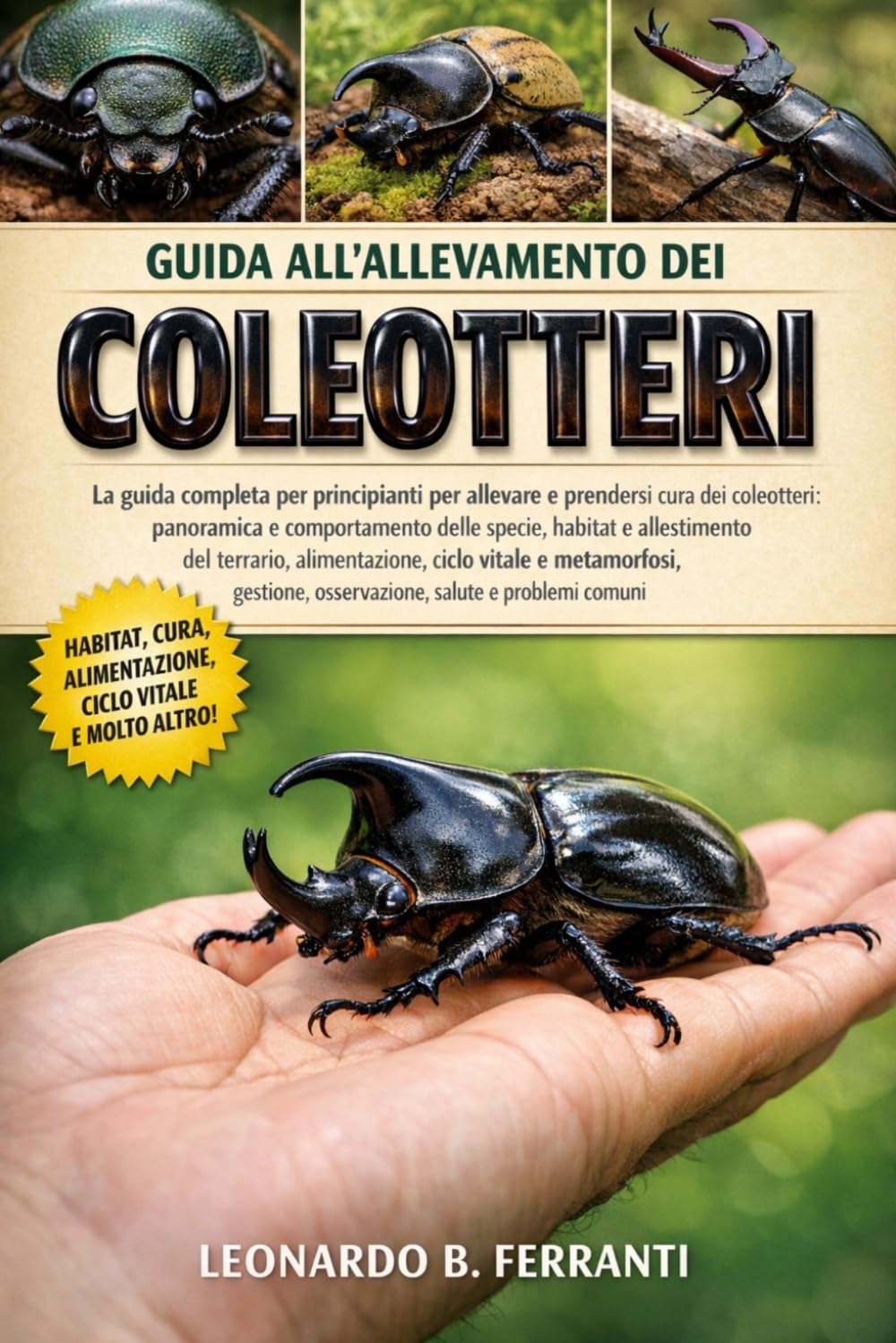 GUIDA ALL’ALLEVAMENTO DEI COLEOTTERI: La guida completa per principianti per allevare e prendersi cura dei coleotteri: panoramica e comportamento....osservazione, salute e problemi comuni