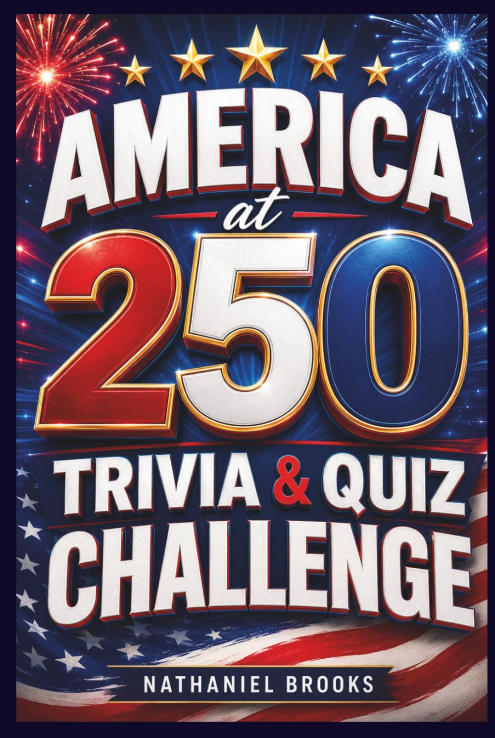America at 250 Trivia & Quiz Challenge: 250+ Fun American History Questions, Patriotic Facts, and Family Game Rounds for the 4th of July and America’s 250th Anniversary