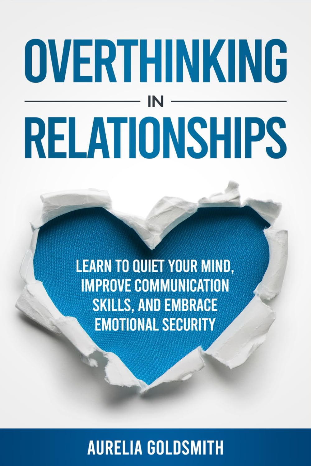 Overthinking in Relationships: Learn to Quiet Your Mind, Improve Communication Skills, and Embrace Emotional Security (The Inner Peace Project Series)