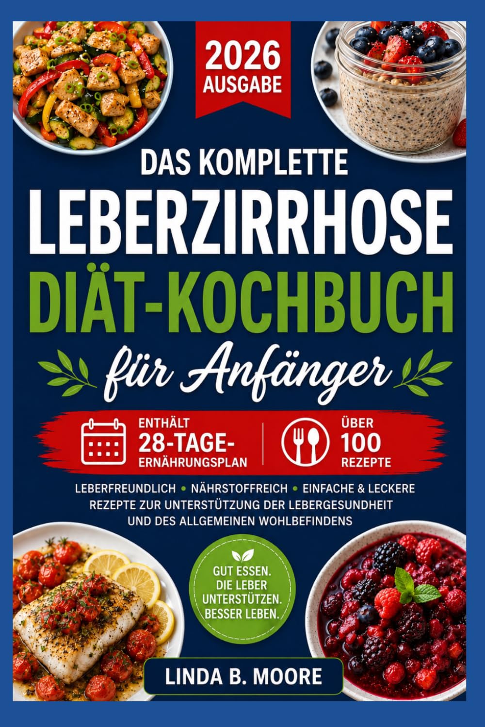 Das vollständige Kochbuch zur Leberzirrhose-Diät für Anfänger: Natriumarme, leberfreundliche Rezepte mit 28-Tage-Ernährungsplan