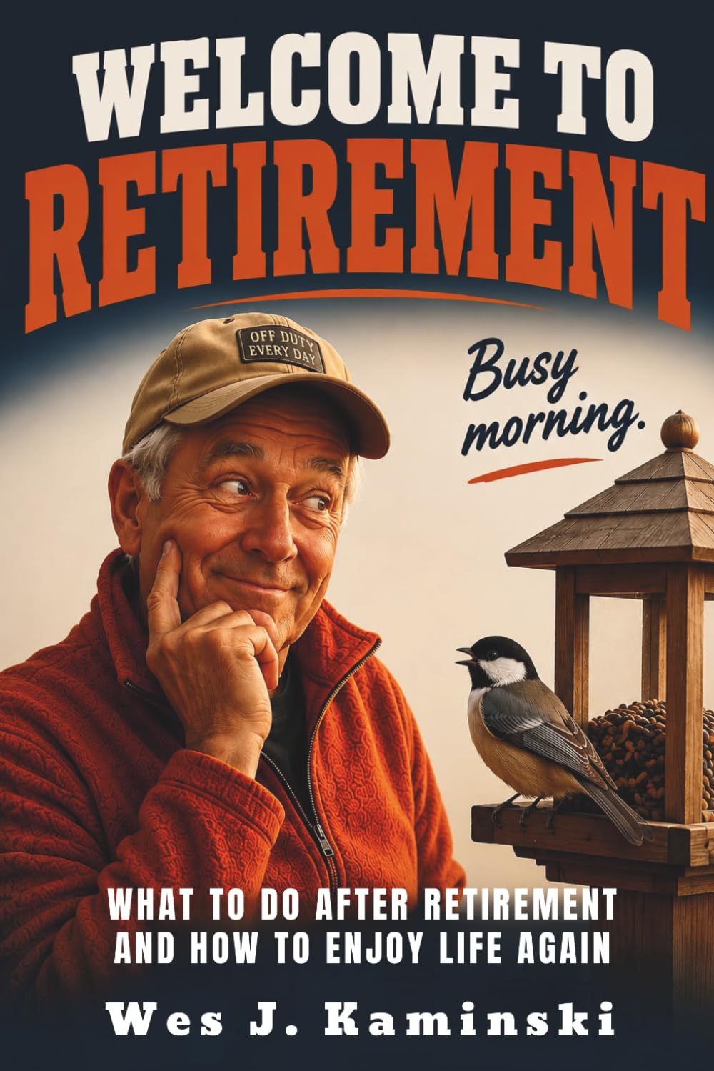 Welcome to Retirement: What to Do After Retirement and How to Enjoy Life Again — Finding Purpose and Freedom After Work (A Guide for Men Over Sixty)