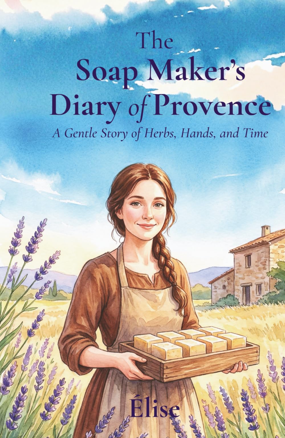 The Soap Maker’s Diary of Provence: A Gentle Story of Herbs, Hands, and Time