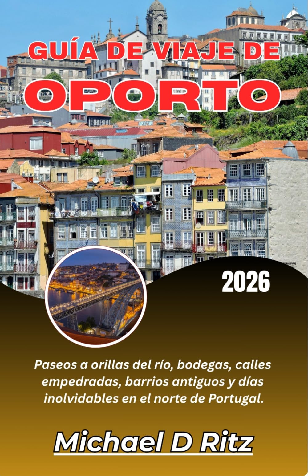 GUÍA DE VIAJE DE OPORTO 2026: Paseos a orillas del río, bodegas, calles empedradas, barrios antiguos y días inolvidables en el norte de Portugal.