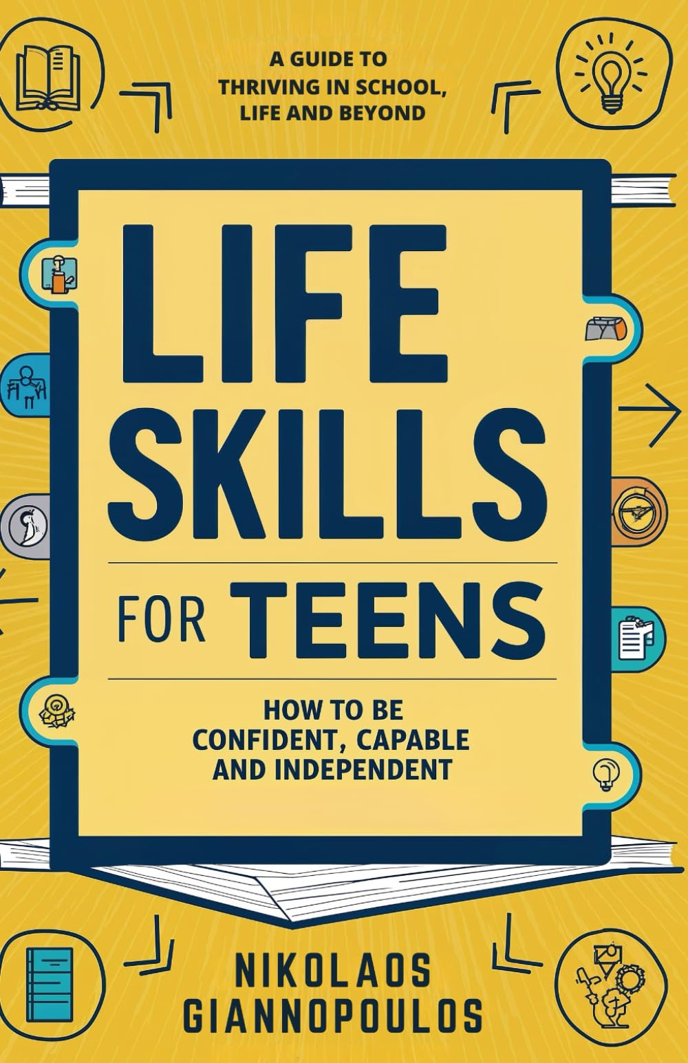 Life Skills for Teens: How to Be Confident, Capable, and Independent - A Guide to Thriving in School, Life, and Beyond