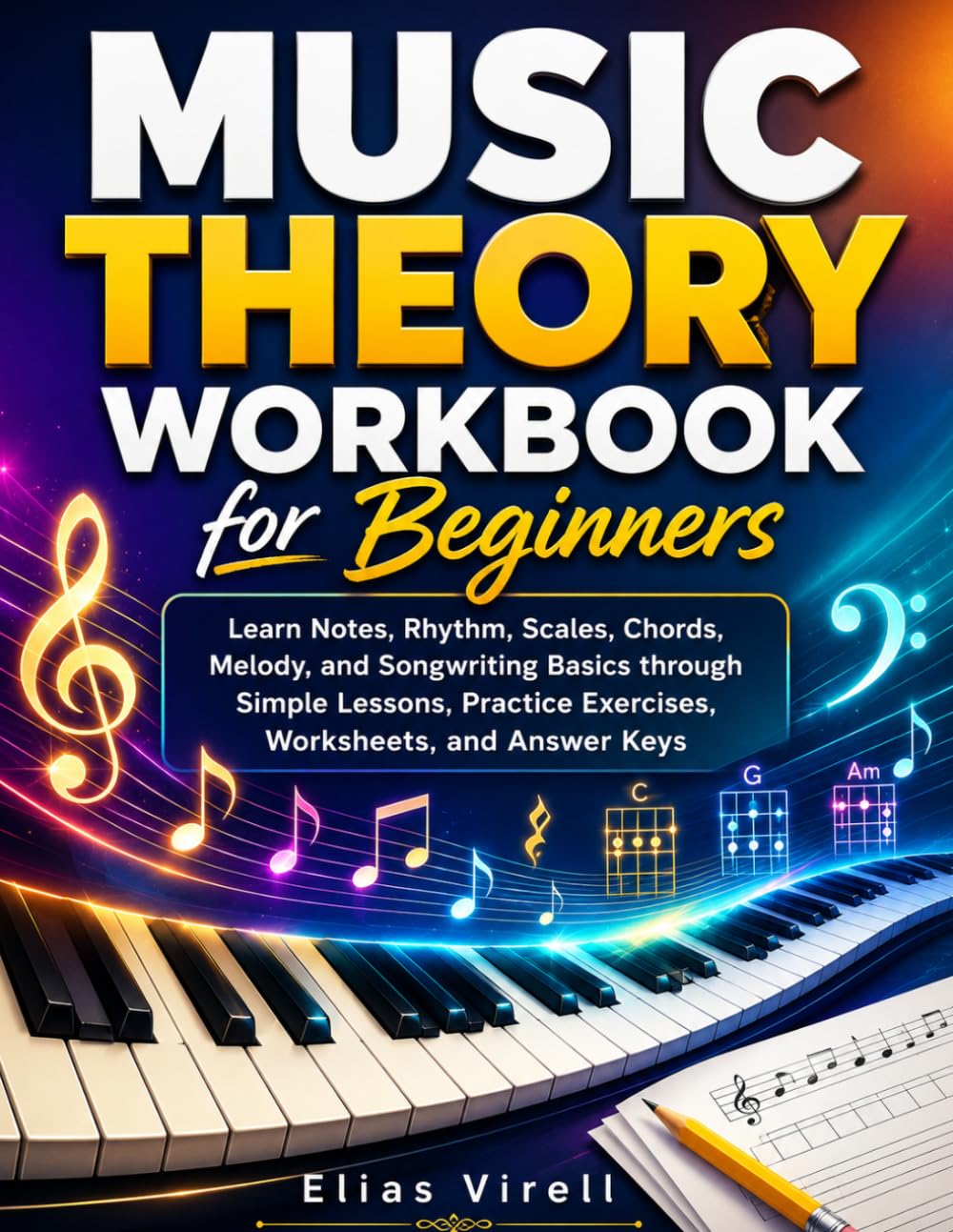 Music Theory Workbook for Beginners: Learn Notes, Rhythm, Scales, Chords, and Songwriting Basics through Simple Lessons, Practice Exercises, Worksheet and Answer Keys.