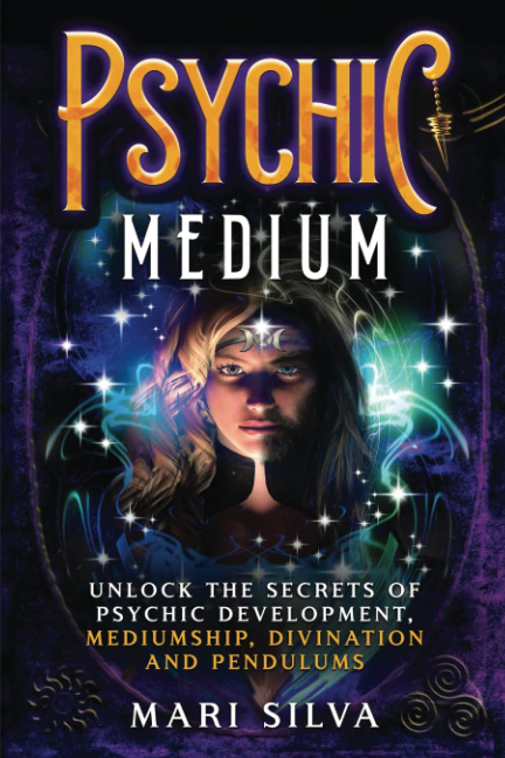Psychic Medium: Unlock the Secrets of Psychic Development, Mediumship, Divination and Pendulums (Spiritual Abilities)