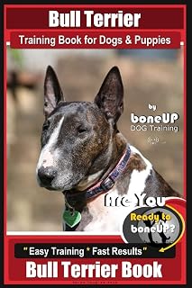 Bull Terrier Training Book for Dogs and Puppies by Bone Up Dog Training: Are You Ready to Bone Up? Easy Training * Fast Results Bull Terrier Book