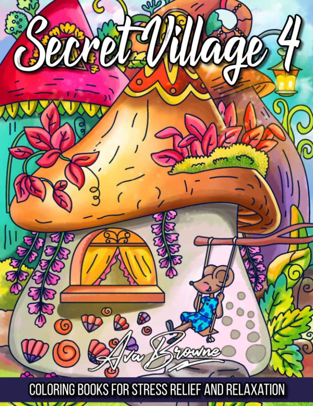 Secret Village Coloring Book 4: An Adult Coloring Book Featuring Magical Garden Scenes, Adorable Hidden Homes and Whimsical Tiny Creatures
