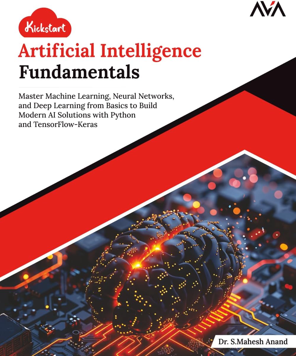 - Kickstart Artificial Intelligence Fundamentals: Master Machine Learning, Neural Networks, and Deep Learning from Basics to Build Modern AI Solutions with Python and TensorFlow-Keras (English Edition)