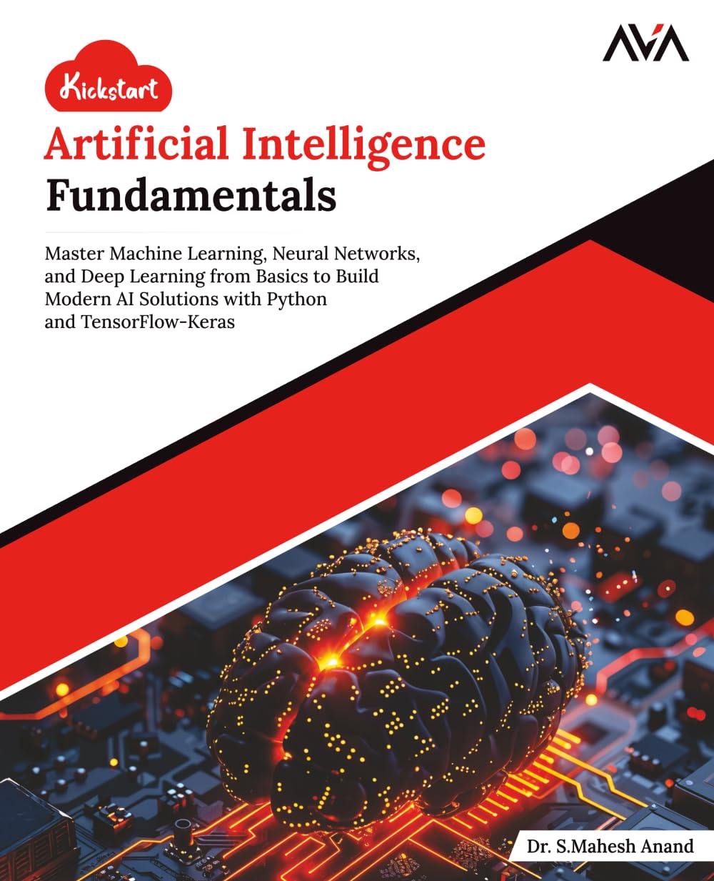 Kickstart Artificial Intelligence Fundamentals: Master Machine Learning, Neural Networks, and Deep Learning from Basics to Build Modern AI Solutions with Python and TensorFlow-Keras (English Edition)