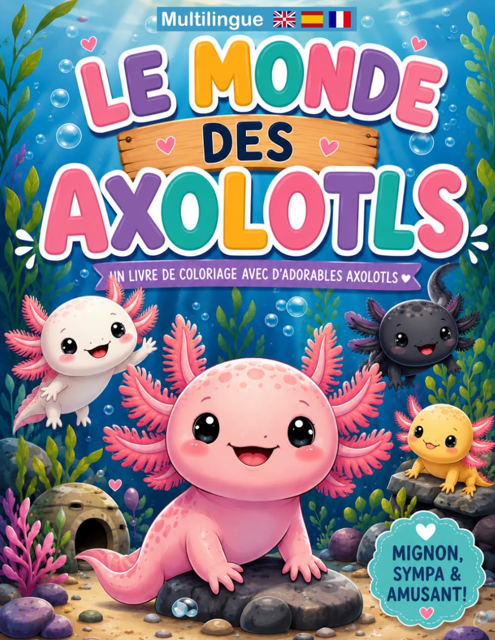 Le Monde des Axolotls: Mignons, Sympas et Amusants ! (Livres de coloriage multilingues pour enfants de 4 ans et plus (Français))