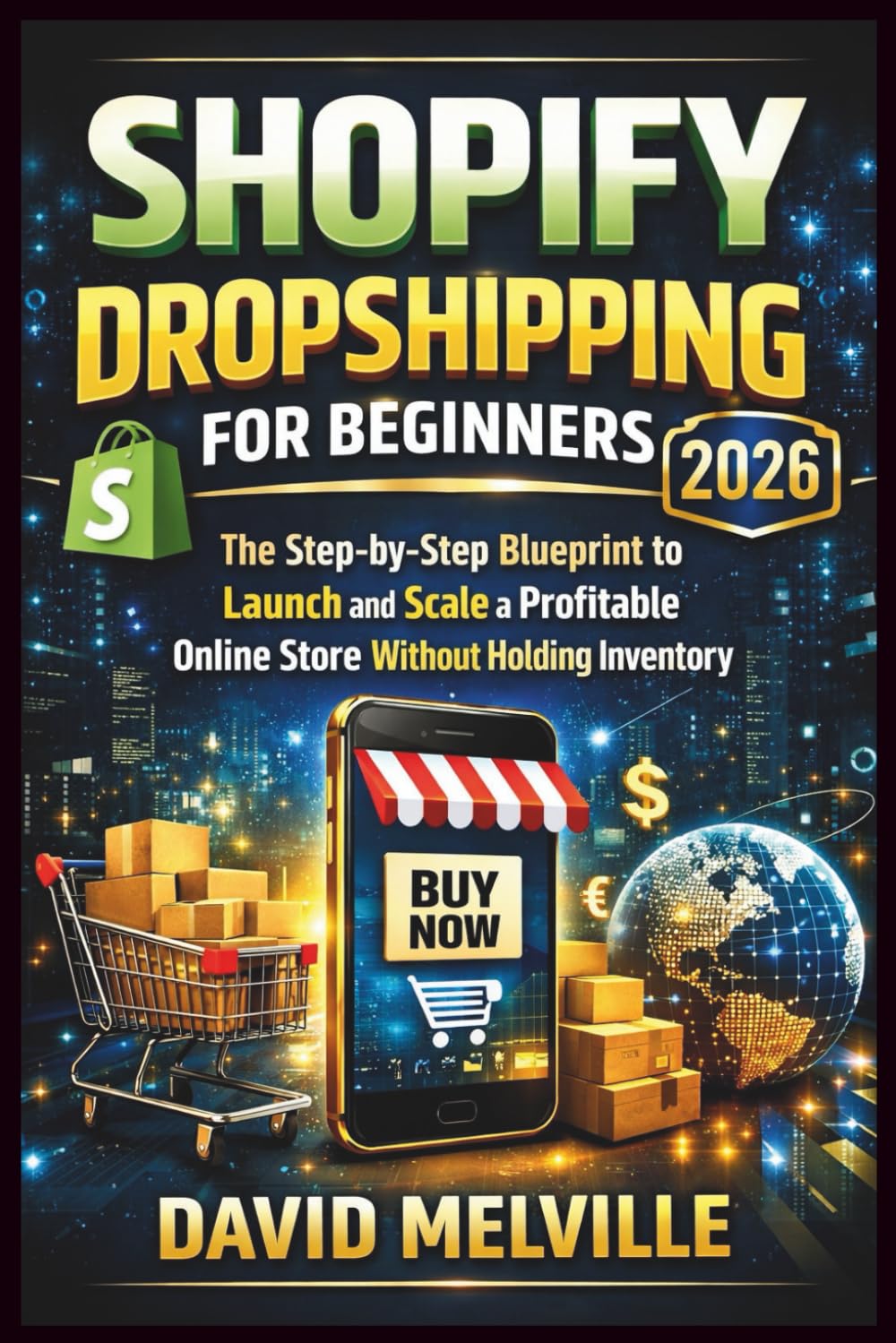 Shopify Dropshipping for Beginners 2026: The Step-by-Step Blueprint to Launch and Scale a Profitable Online Store Without Holding Inventory (The Shopify Business Success Series)